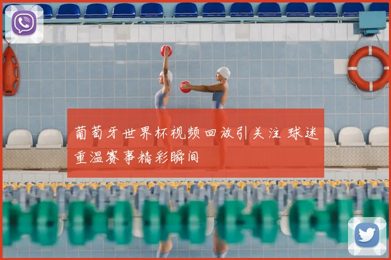 葡萄牙世界杯视频回放引关注 球迷重温赛事精彩瞬间