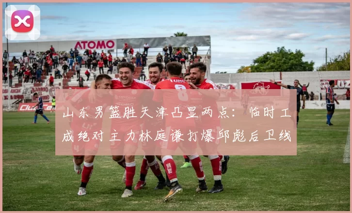 山东男篮胜天津凸显两点：临时工成绝对主力林庭谦打爆邱彪后卫线